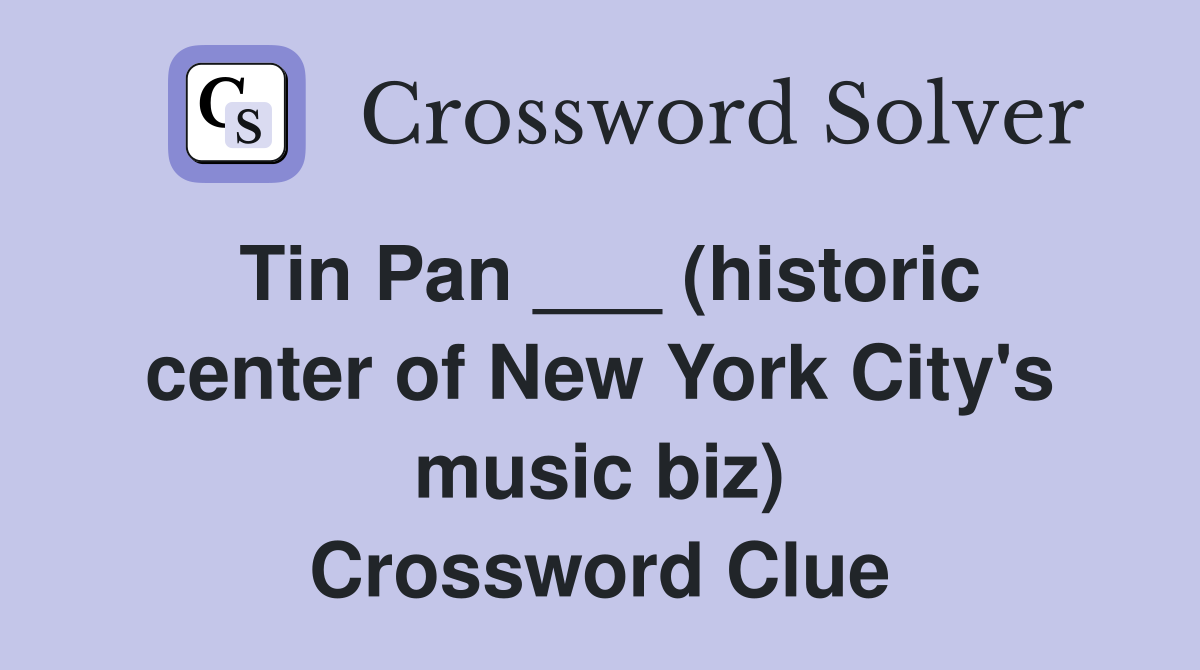 Tin Pan ___ (historic center of New York City's music biz) Crossword